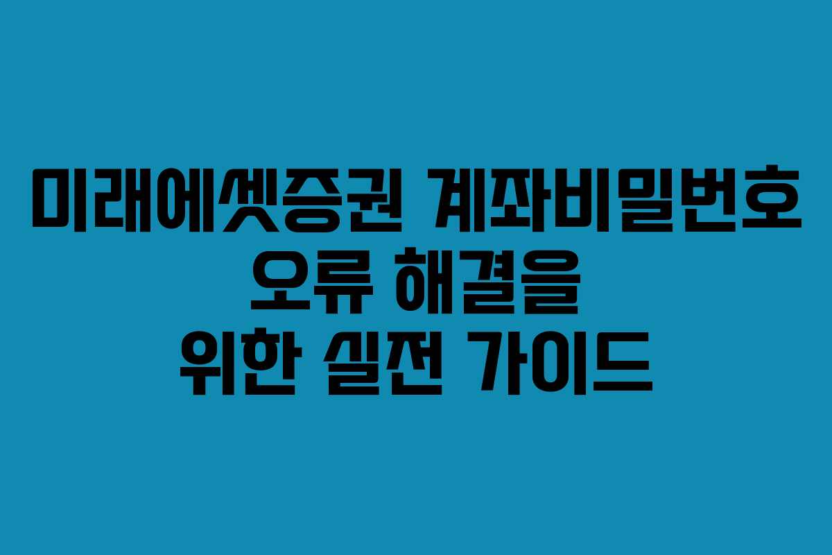 미래에셋증권 계좌비밀번호 오류 해결을 위한 실전 가이드