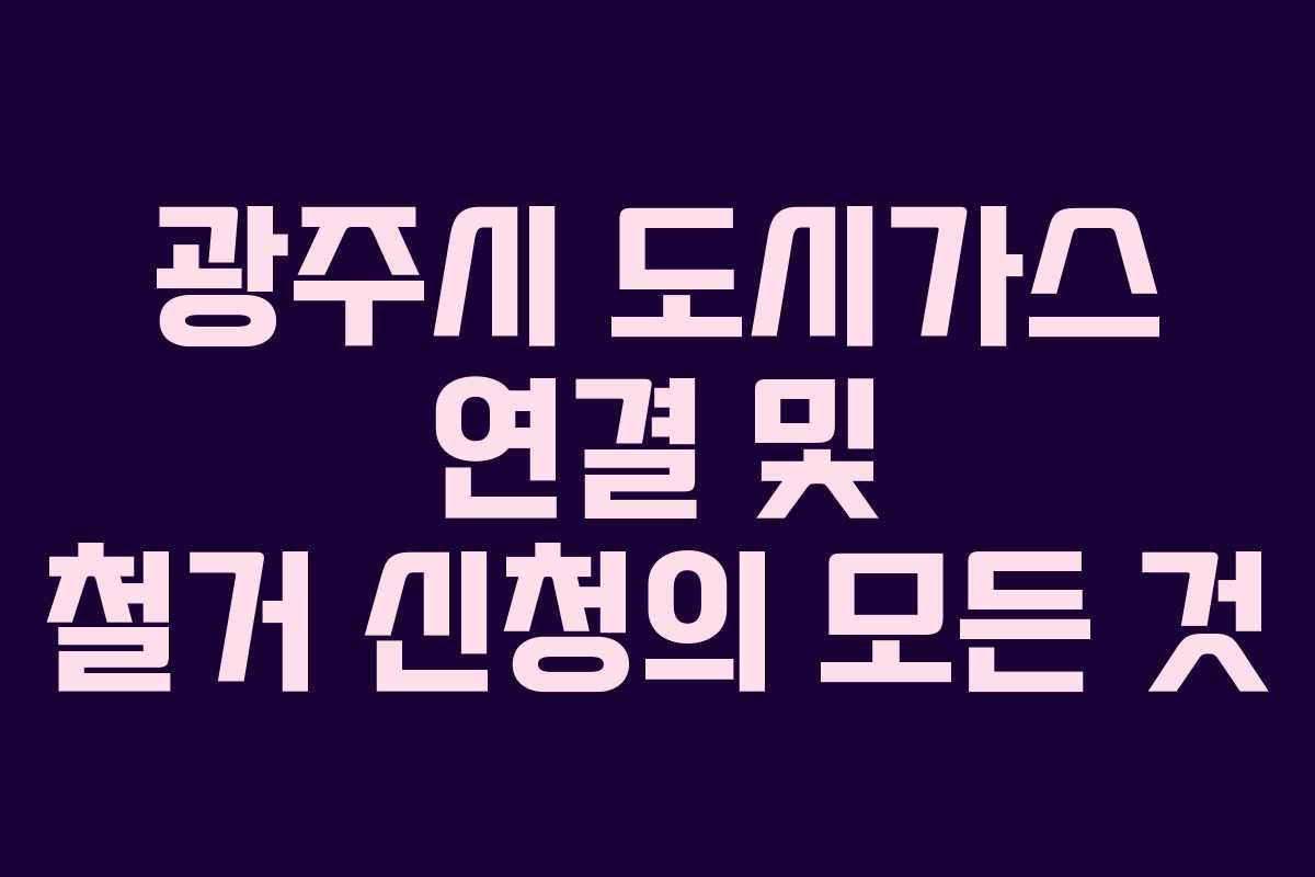 광주시 도시가스 연결 및 철거 신청의 모든 것