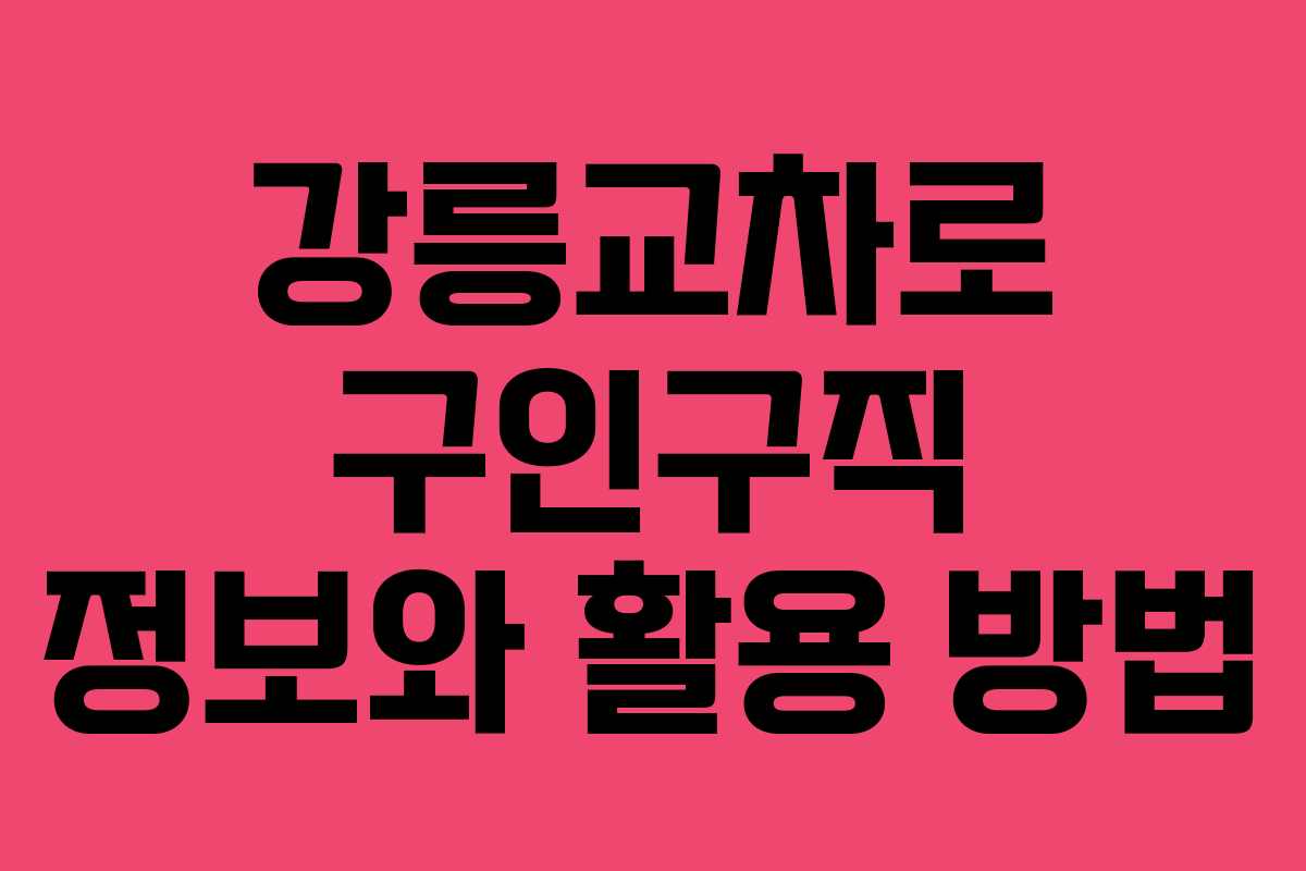 강릉교차로 구인구직 정보와 활용 방법