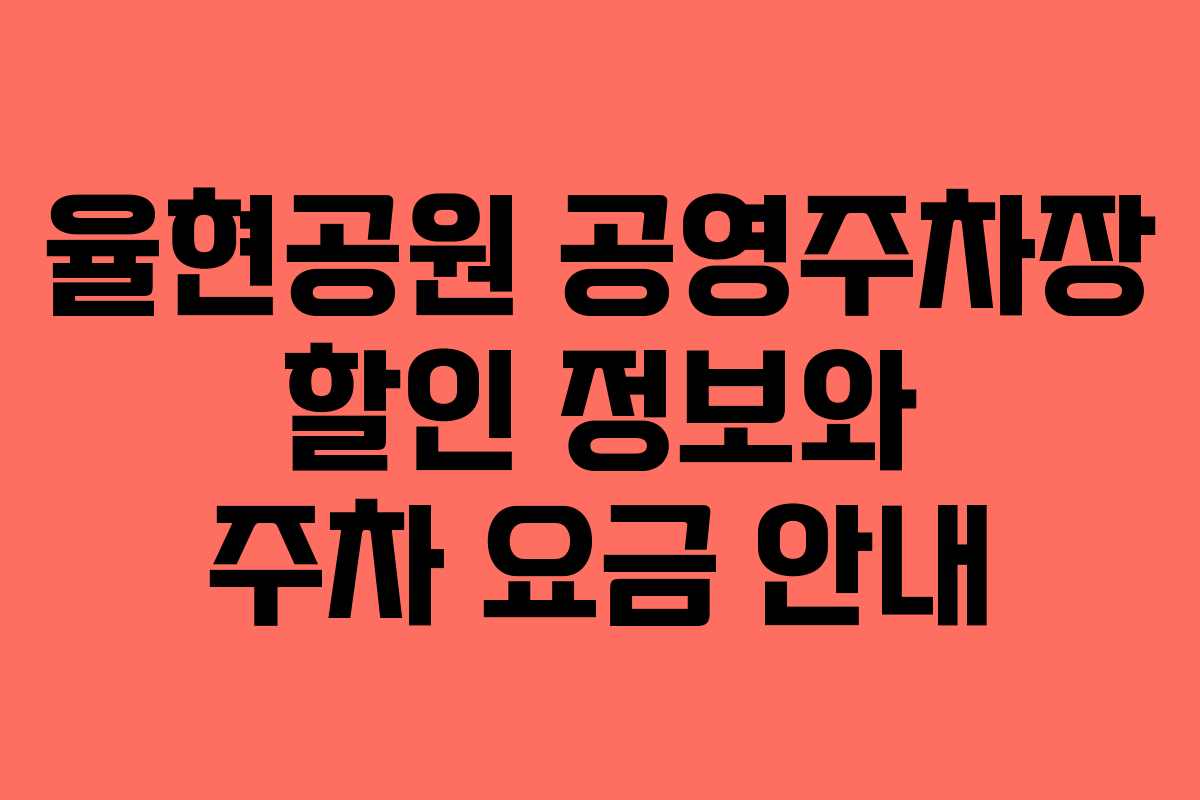 율현공원 공영주차장 할인 정보와 주차 요금 안내