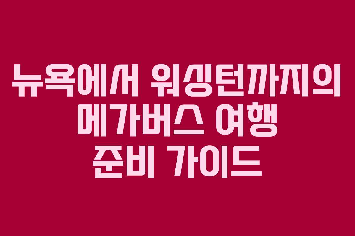 뉴욕에서 워싱턴까지의 메가버스 여행 준비 가이드