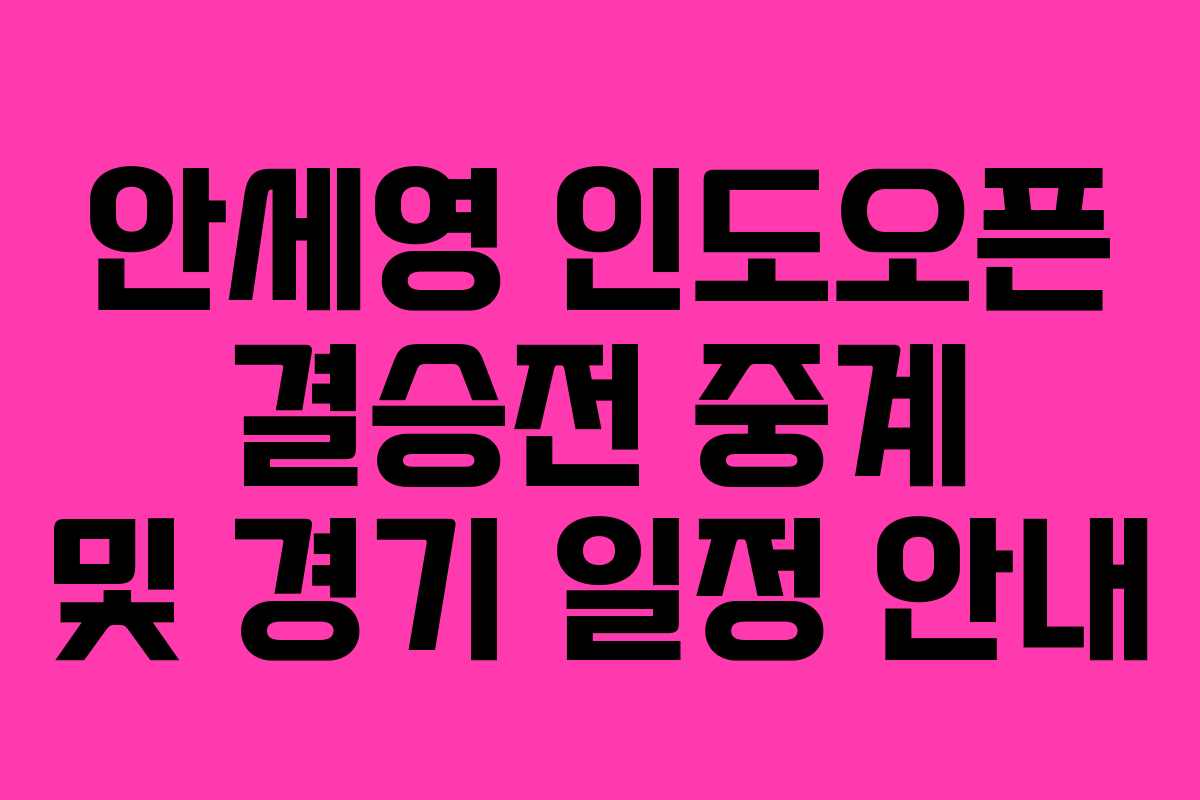 안세영 인도오픈 결승전 중계 및 경기 일정 안내