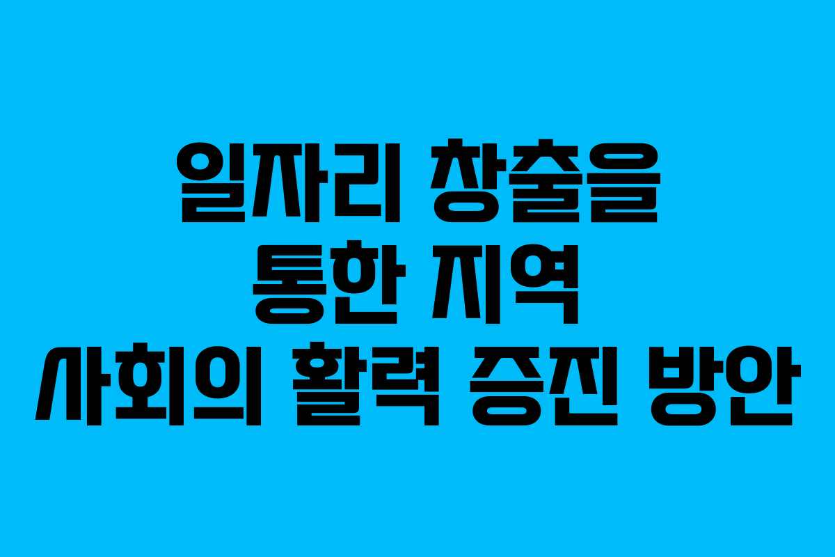 일자리 창출을 통한 지역 사회의 활력 증진 방안