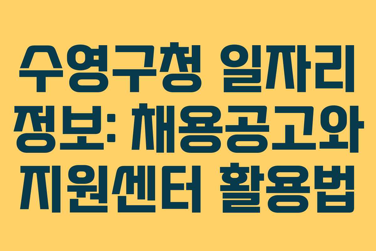 수영구청 일자리 정보: 채용공고와 지원센터 활용법