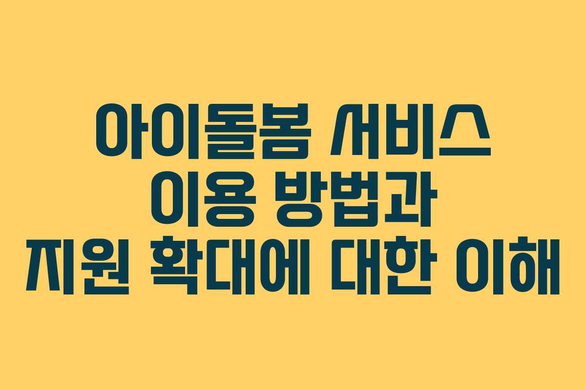 아이돌봄 서비스 이용 방법과 지원 확대에 대한 이해