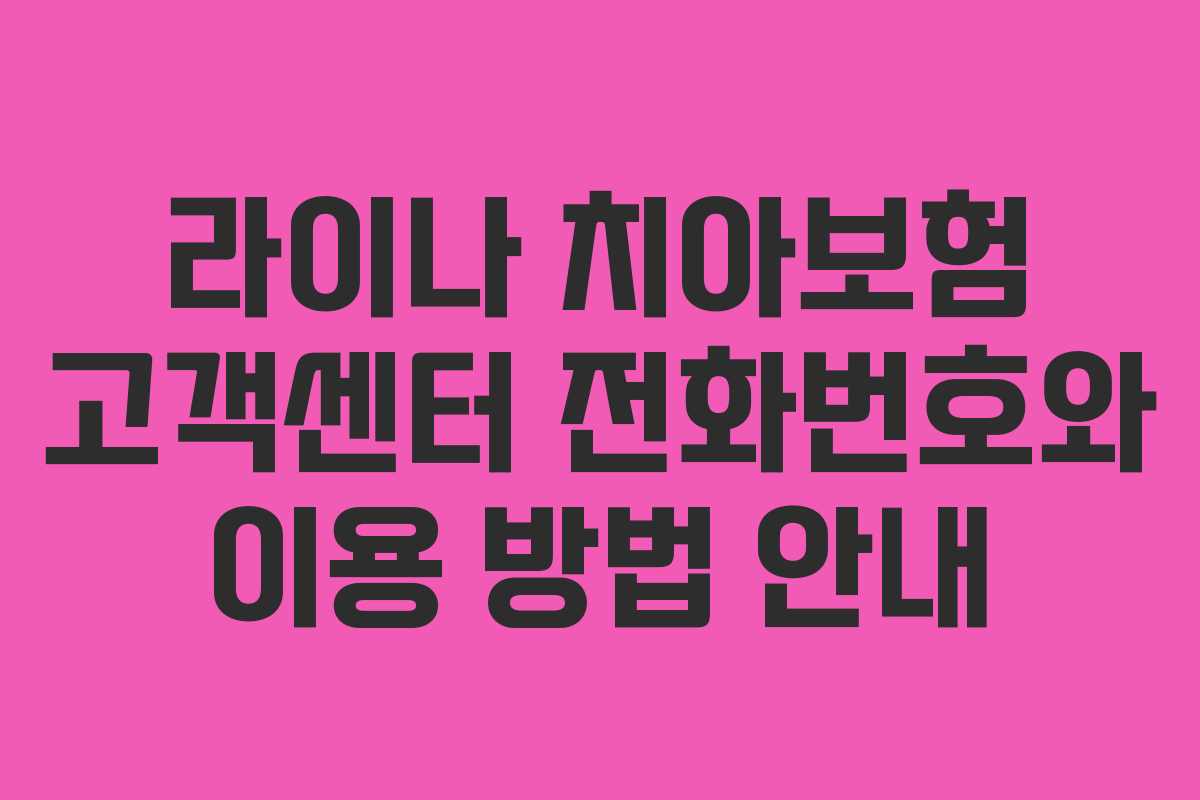 라이나 치아보험 고객센터 전화번호와 이용 방법 안내