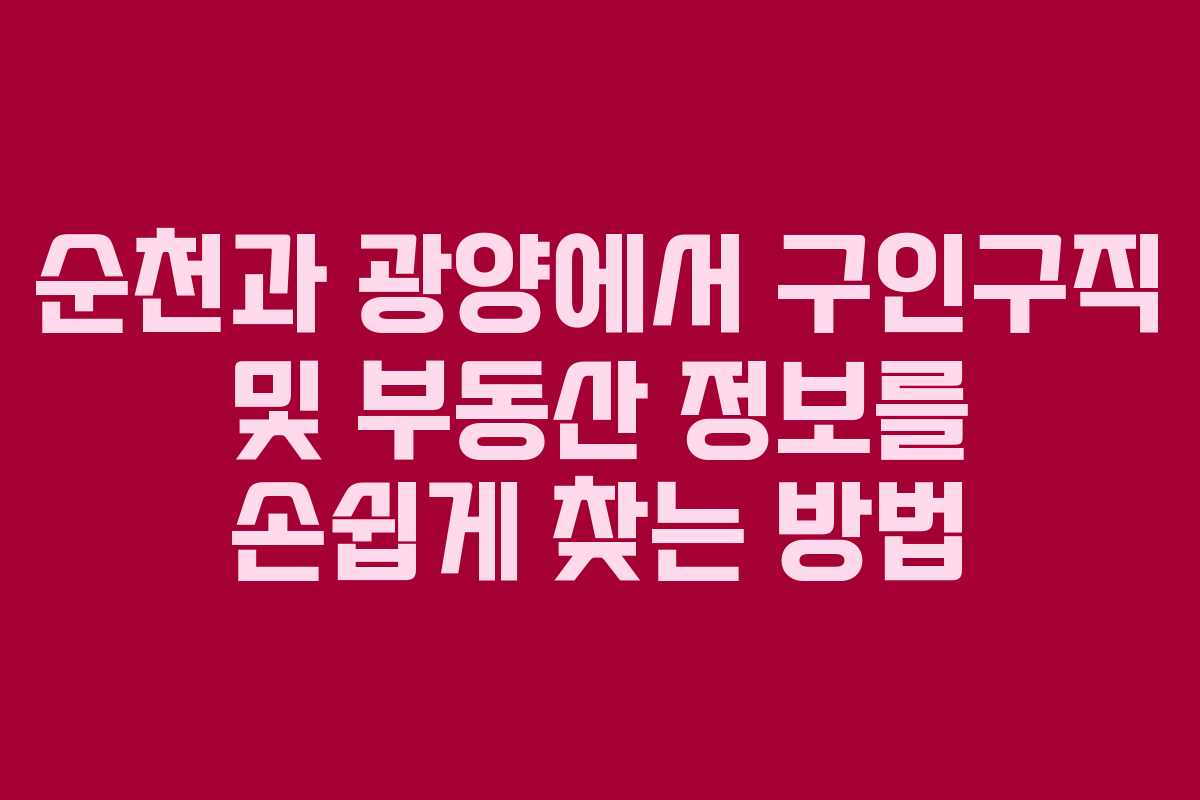 순천과 광양에서 구인구직 및 부동산 정보를 손쉽게 찾는 방법