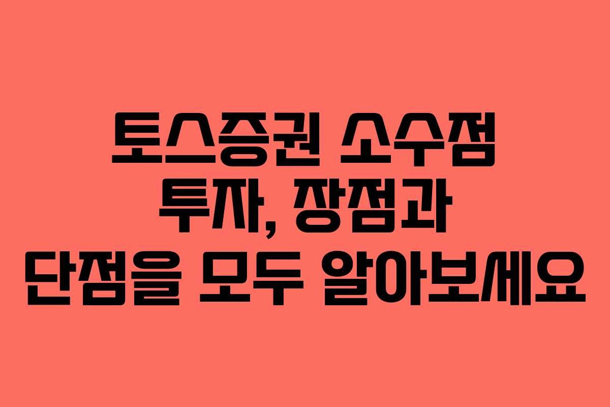 토스증권 소수점 투자, 장점과 단점을 모두 알아보세요