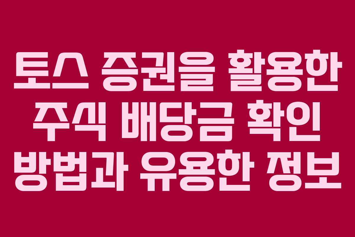 토스 증권을 활용한 주식 배당금 확인 방법과 유용한 정보