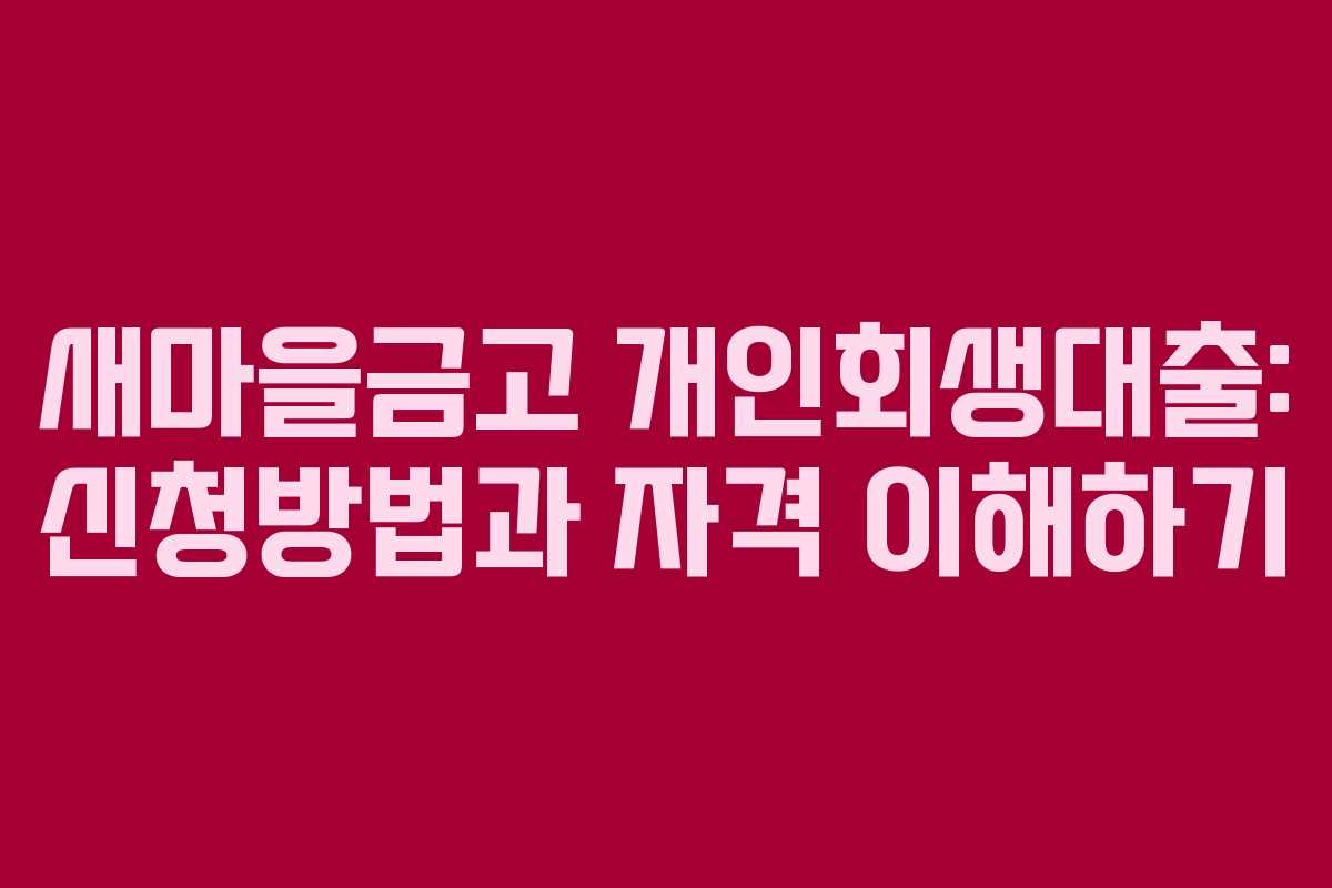 새마을금고 개인회생대출: 신청방법과 자격 이해하기