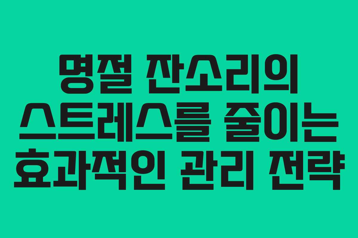 명절 잔소리의 스트레스를 줄이는 효과적인 관리 전략