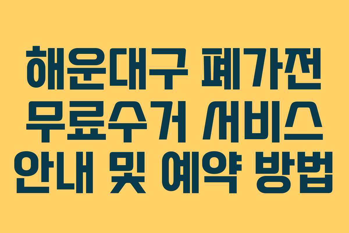 해운대구 폐가전 무료수거 서비스 안내 및 예약 방법