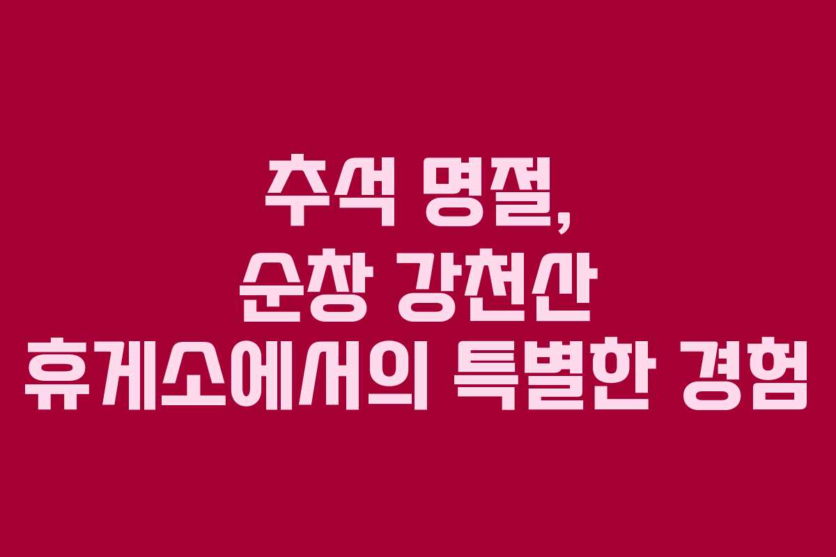추석 명절, 순창 강천산 휴게소에서의 특별한 경험