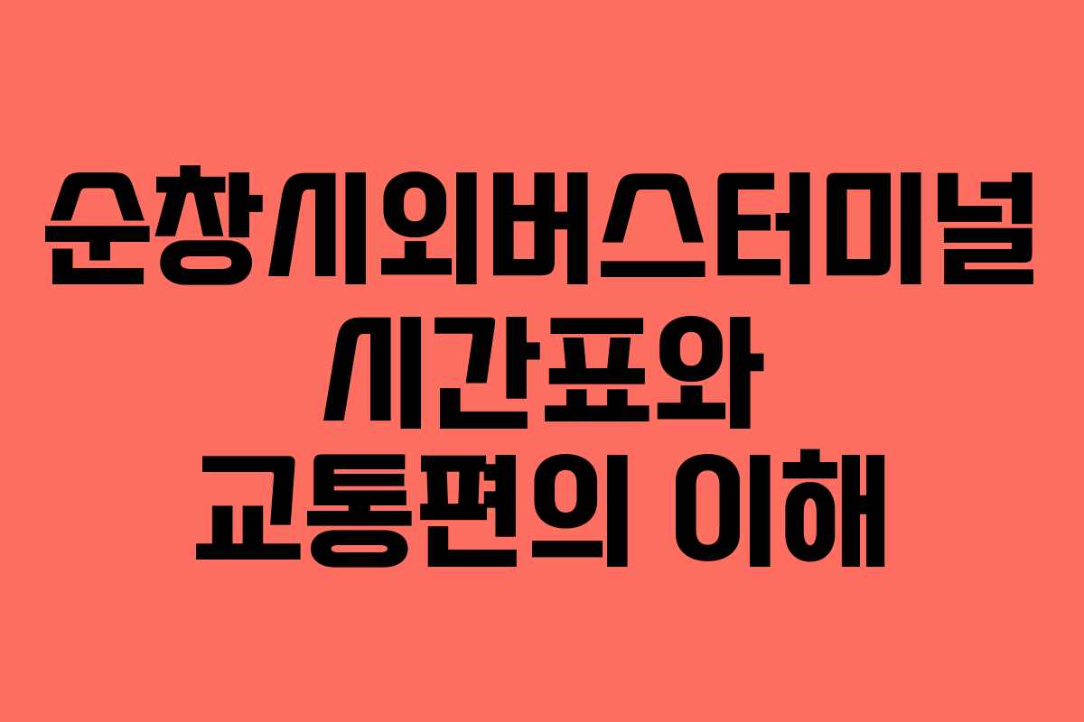 순창시외버스터미널 시간표와 교통편의 이해