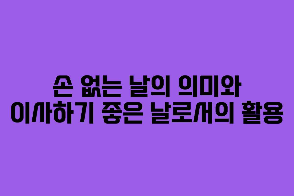 손 없는 날의 의미와 이사하기 좋은 날로서의 활용