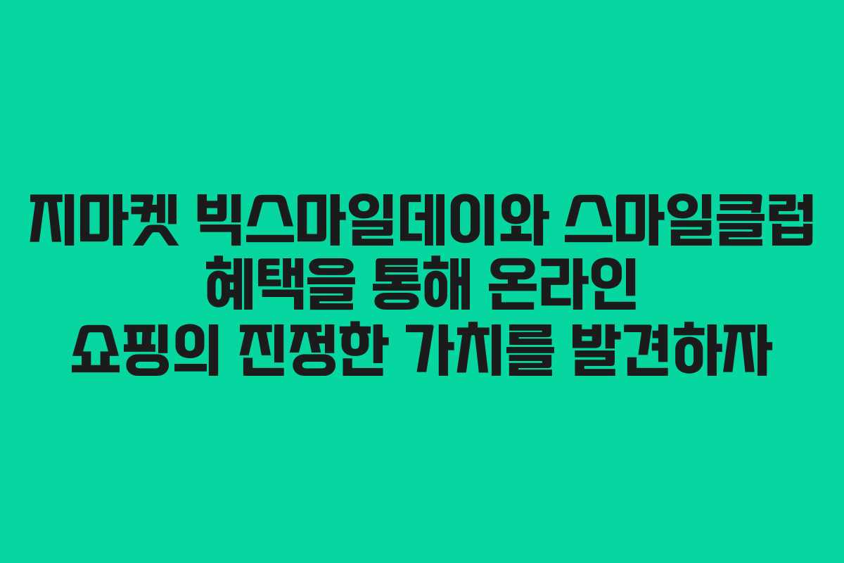 지마켓 빅스마일데이와 스마일클럽 혜택을 통해 온라인 쇼핑의 진정한 가치를 발견하자