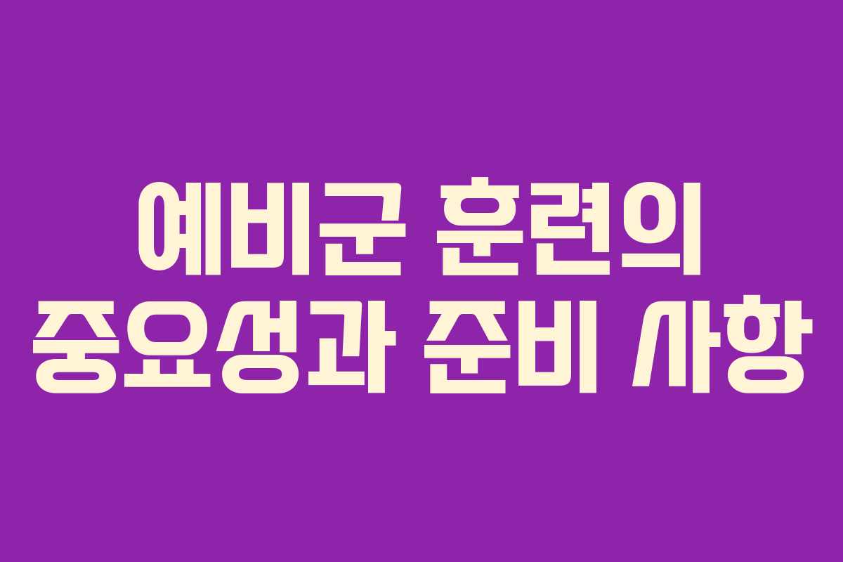 예비군 훈련의 중요성과 준비 사항
