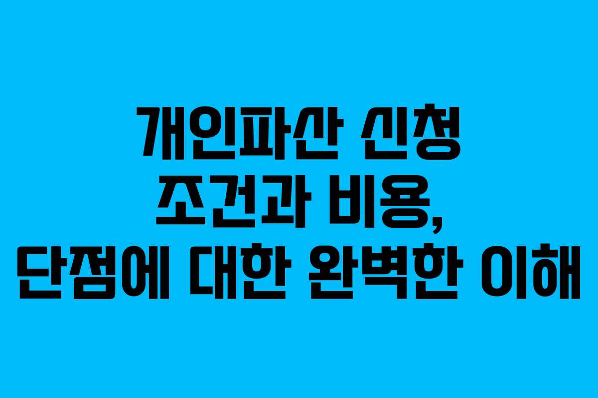 개인파산 신청 조건과 비용, 단점에 대한 완벽한 이해