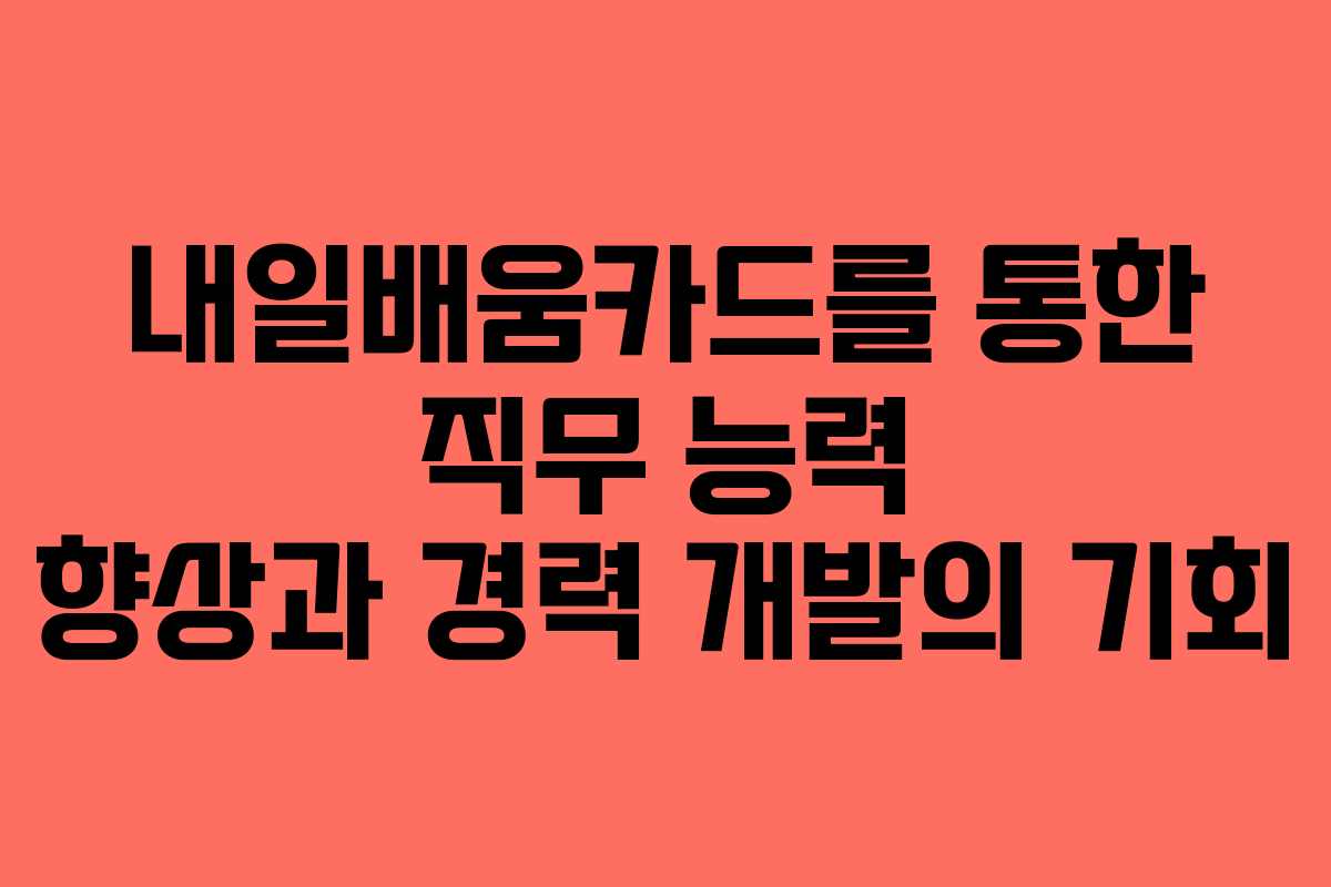 내일배움카드를 통한 직무 능력 향상과 경력 개발의 기회