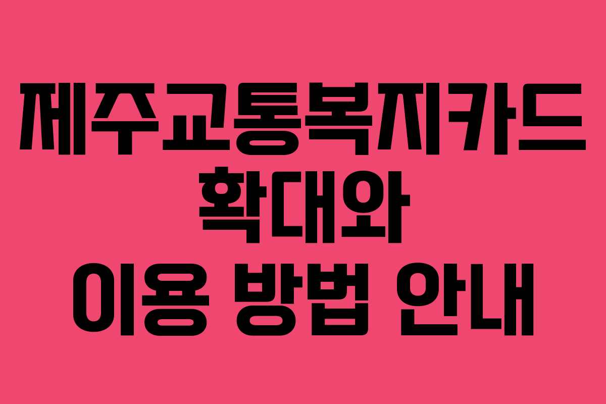 제주교통복지카드 확대와 이용 방법 안내