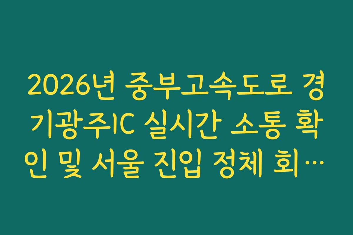 2026년 중부고속도로 경기광주IC 실시간 소통 확인 및 서울 진입 정체 회피 방법