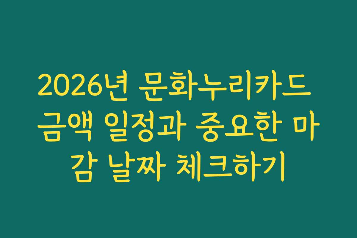 2026년 문화누리카드 금액 일정과 중요한 마감 날짜 체크하기