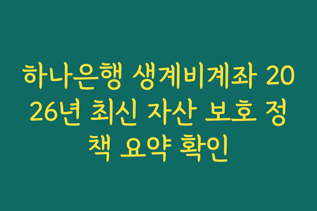 하나은행 생계비계좌 2026년 최신 자산 보호 정책 요약 확인