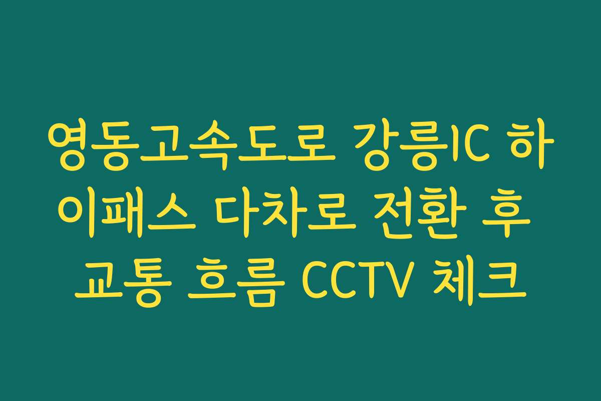 영동고속도로 강릉IC 하이패스 다차로 전환 후 교통 흐름 CCTV 체크