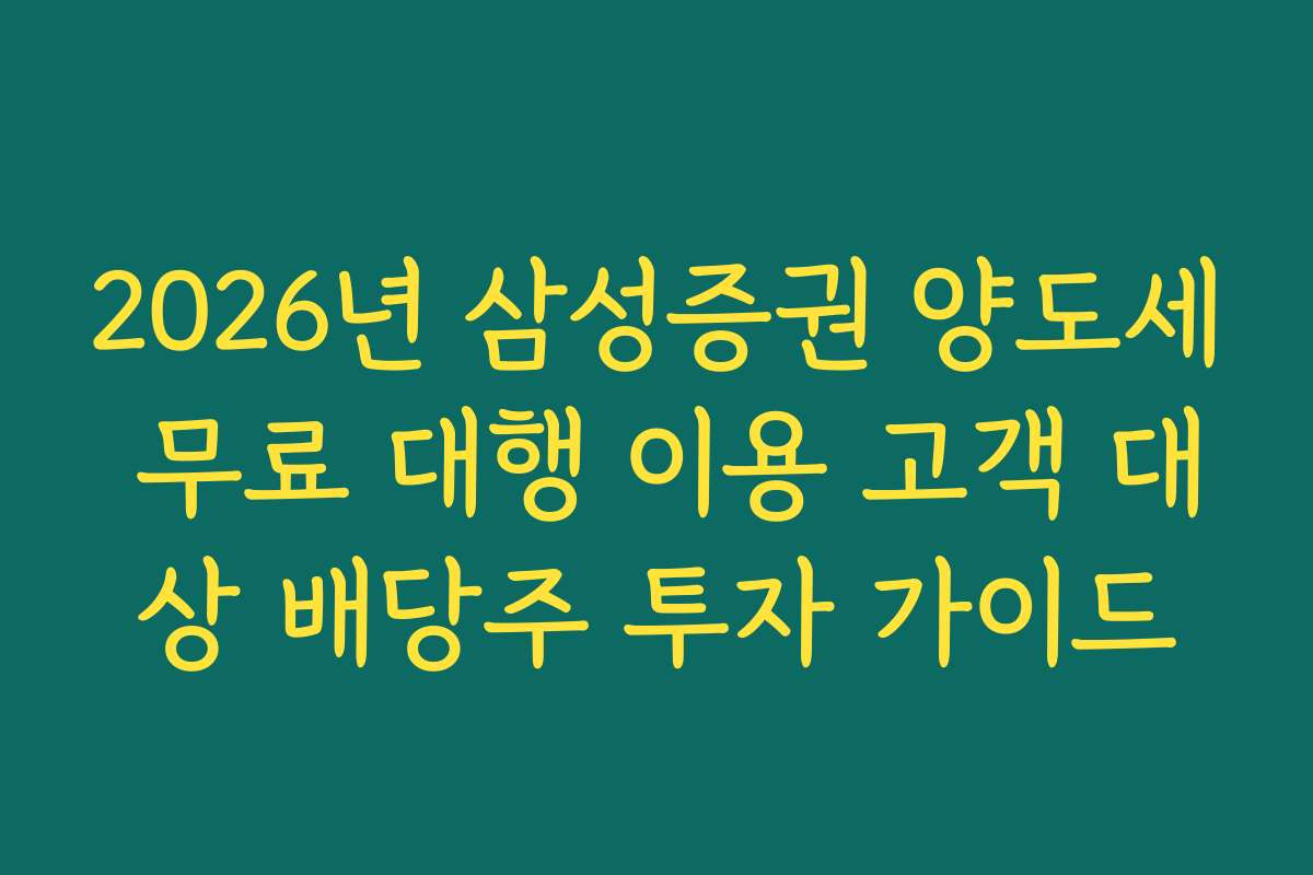 2026년 삼성증권 양도세 무료 대행 이용 고객 대상 배당주 투자 가이드