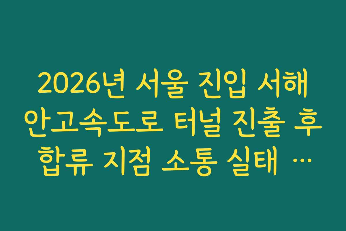 2026년 서울 진입 서해안고속도로 터널 진출 후 합류 지점 소통 실태 실시간 CCTV 확인