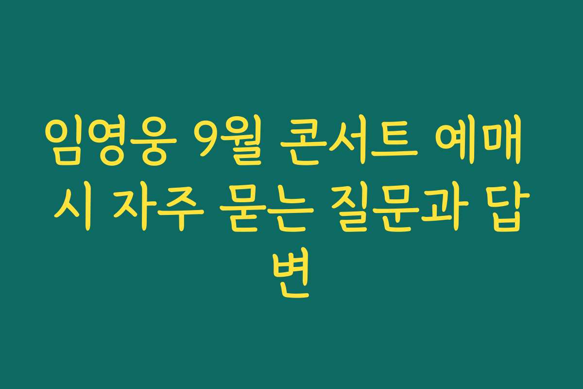임영웅 9월 콘서트 예매 시 자주 묻는 질문과 답변