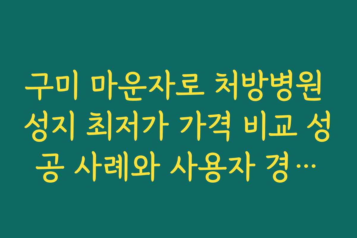 구미 마운자로 처방병원 성지 최저가 가격 비교 성공 사례와 사용자 경험담 공유