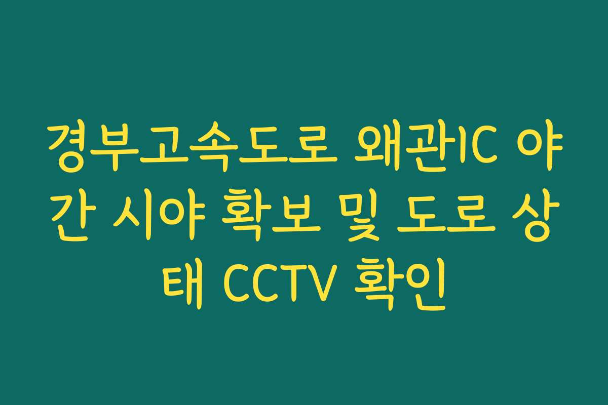 경부고속도로 왜관IC 야간 시야 확보 및 도로 상태 CCTV 확인