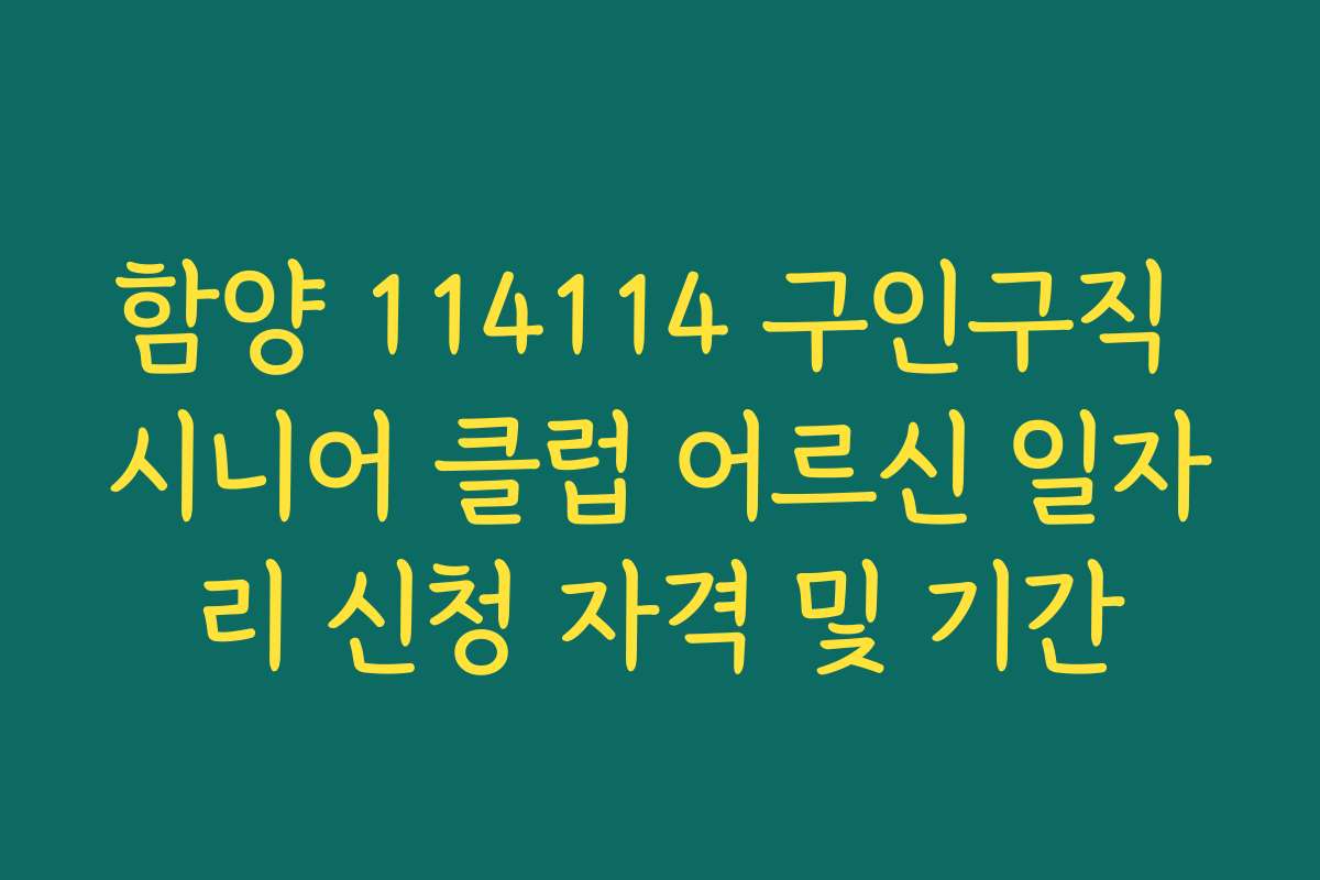 함양 114114 구인구직 시니어 클럽 어르신 일자리 신청 자격 및 기간