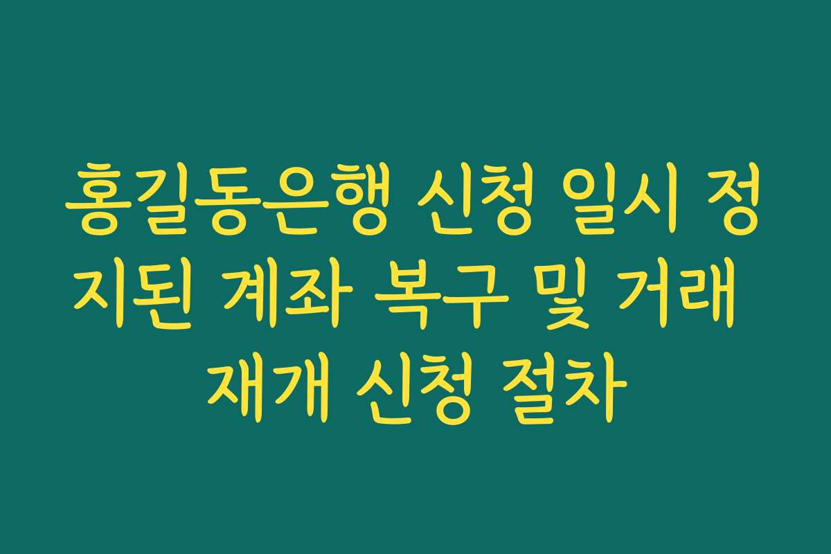 홍길동은행 신청 일시 정지된 계좌 복구 및 거래 재개 신청 절차