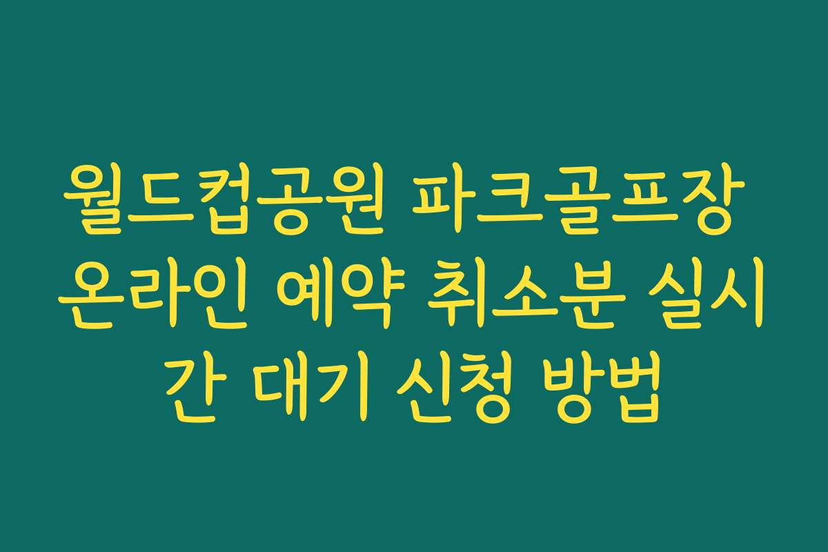 월드컵공원 파크골프장 온라인 예약 취소분 실시간 대기 신청 방법