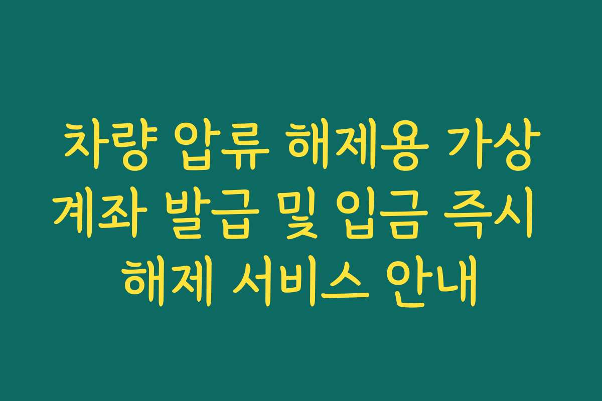 차량 압류 해제용 가상계좌 발급 및 입금 즉시 해제 서비스 안내