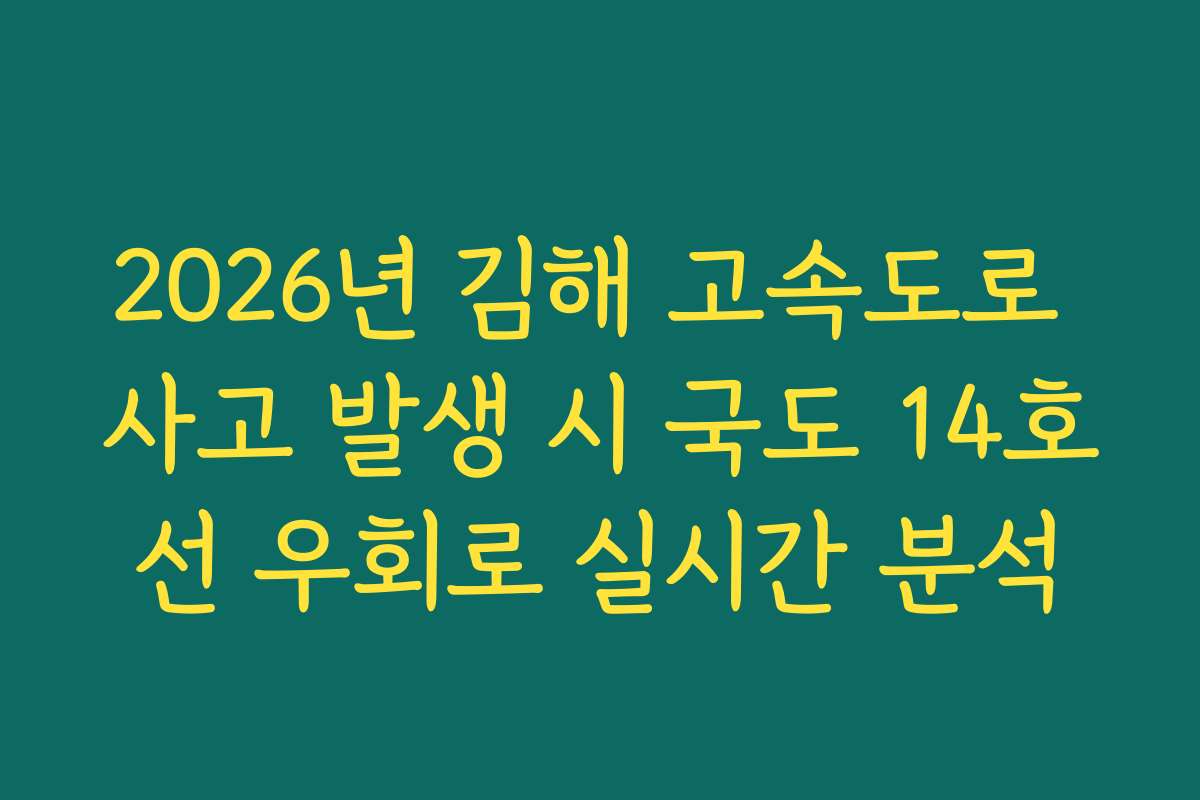 2026년 김해 고속도로 사고 발생 시 국도 14호선 우회로 실시간 분석