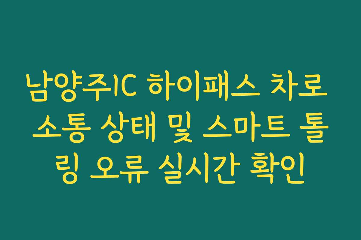 남양주IC 하이패스 차로 소통 상태 및 스마트 톨링 오류 실시간 확인