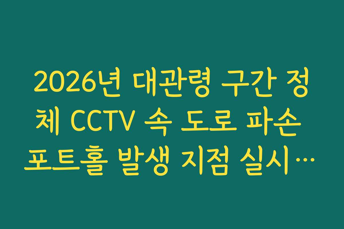 2026년 대관령 구간 정체 CCTV 속 도로 파손 포트홀 발생 지점 실시간 체크