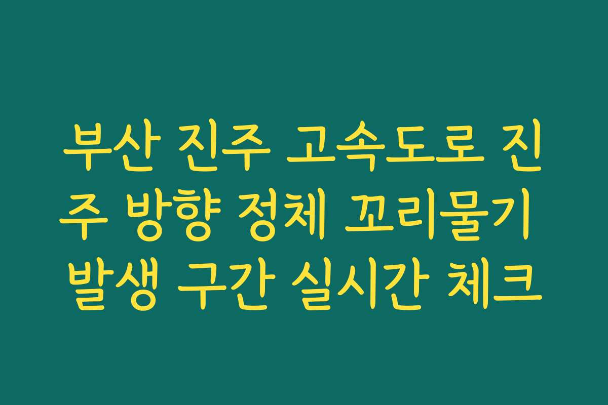 부산 진주 고속도로 진주 방향 정체 꼬리물기 발생 구간 실시간 체크
