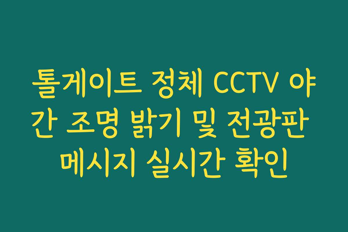 톨게이트 정체 CCTV 야간 조명 밝기 및 전광판 메시지 실시간 확인