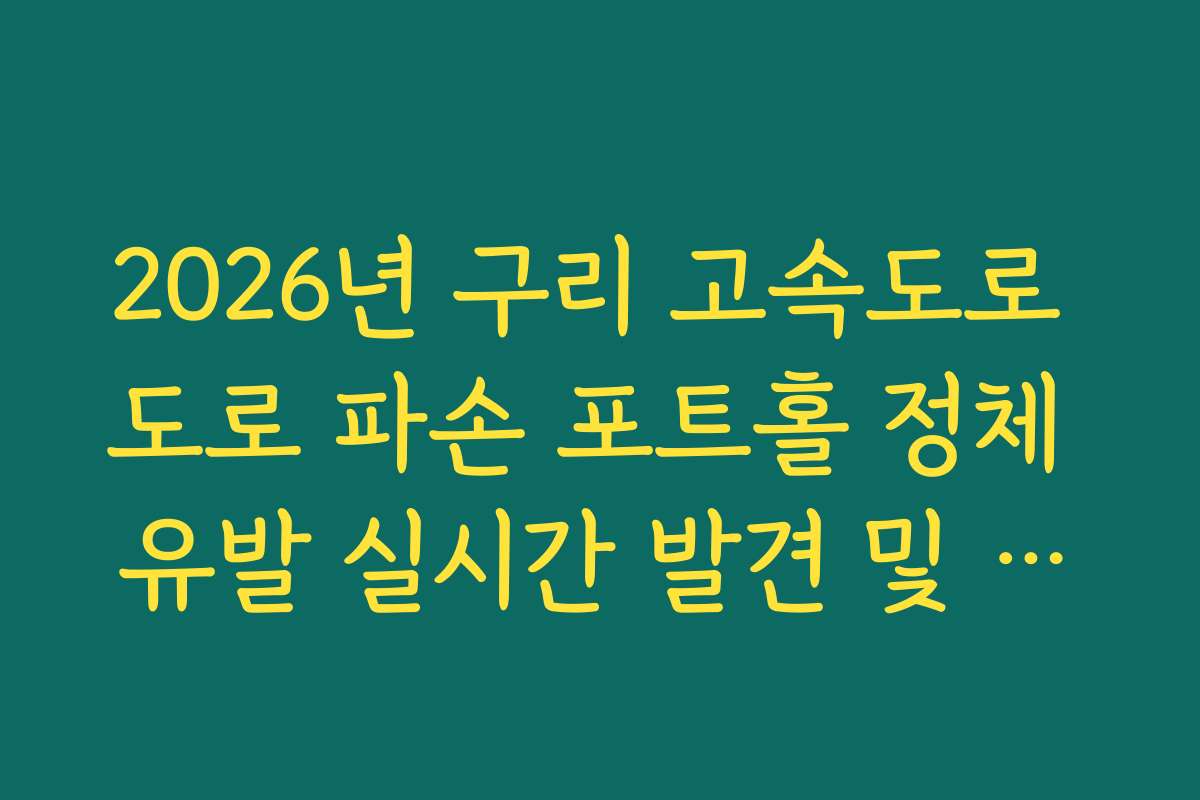 2026년 구리 고속도로 도로 파손 포트홀 정체 유발 실시간 발견 및 조치 현황