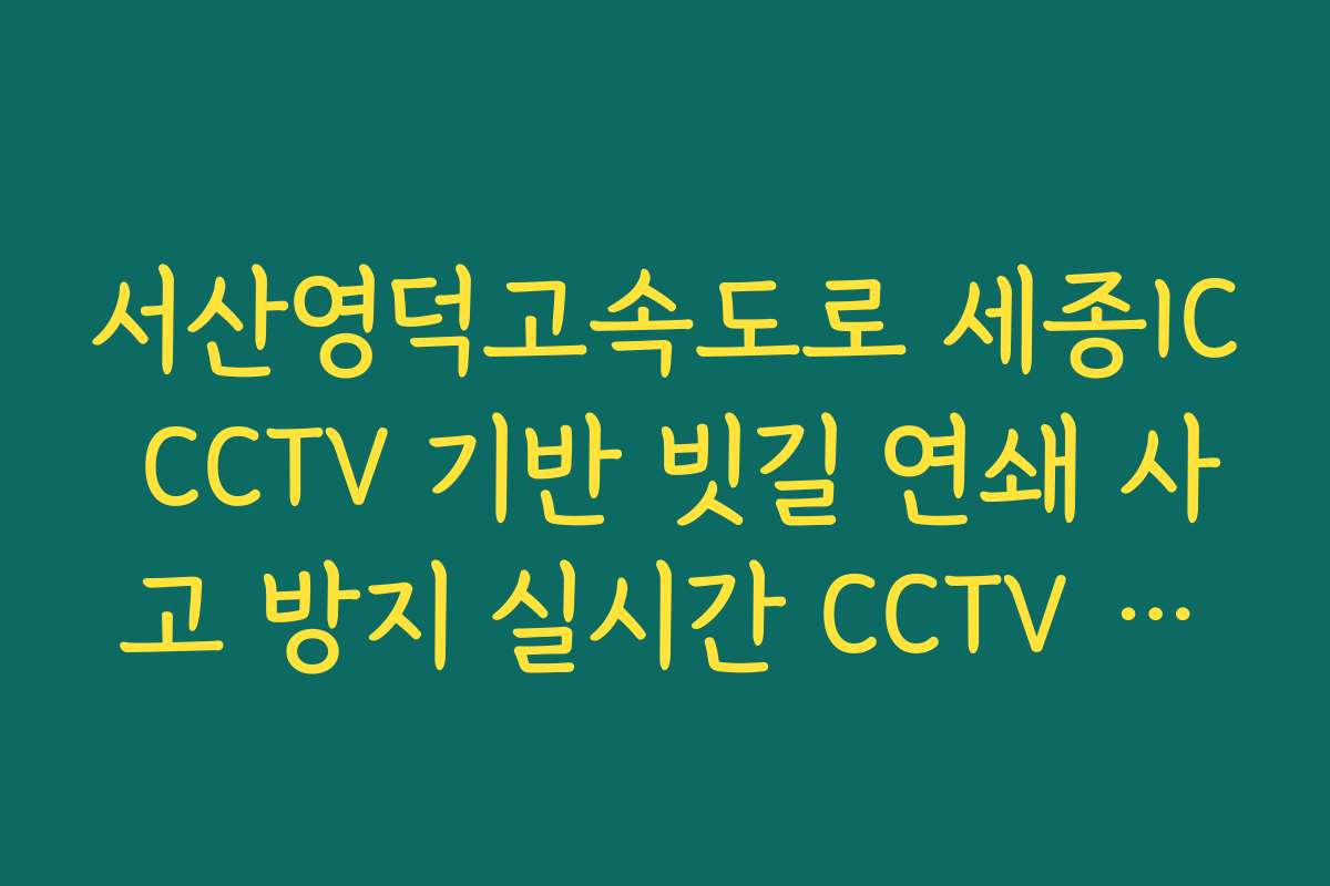 서산영덕고속도로 세종IC CCTV 기반 빗길 연쇄 사고 방지 실시간 CCTV 확인 정보