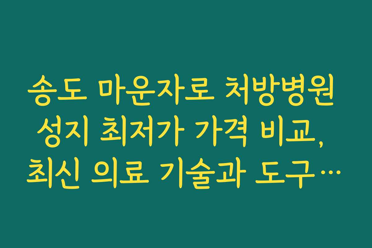 송도 마운자로 처방병원 성지 최저가 가격 비교, 최신 의료 기술과 도구 활용법
