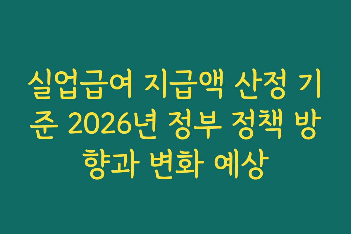 실업급여 지급액 산정 기준 2026년 정부 정책 방향과 변화 예상