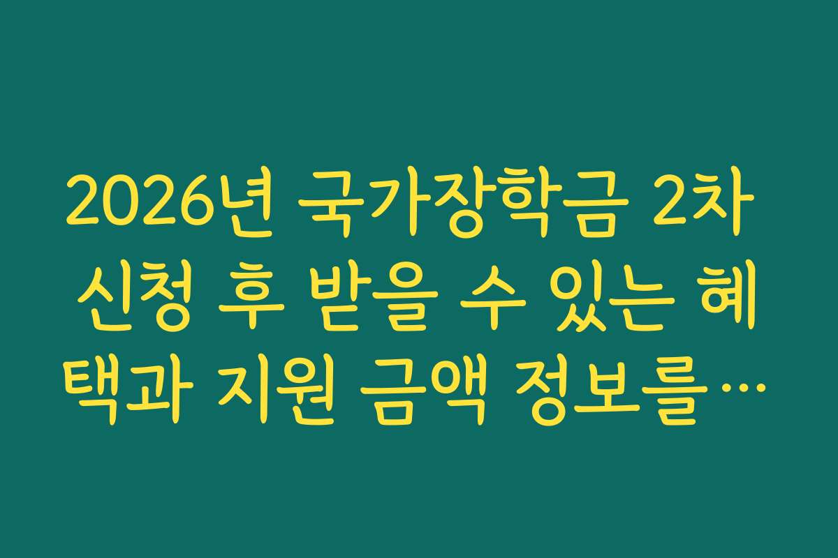 2026년 국가장학금 2차 신청 후 받을 수 있는 혜택과 지원 금액 정보를 제공해요