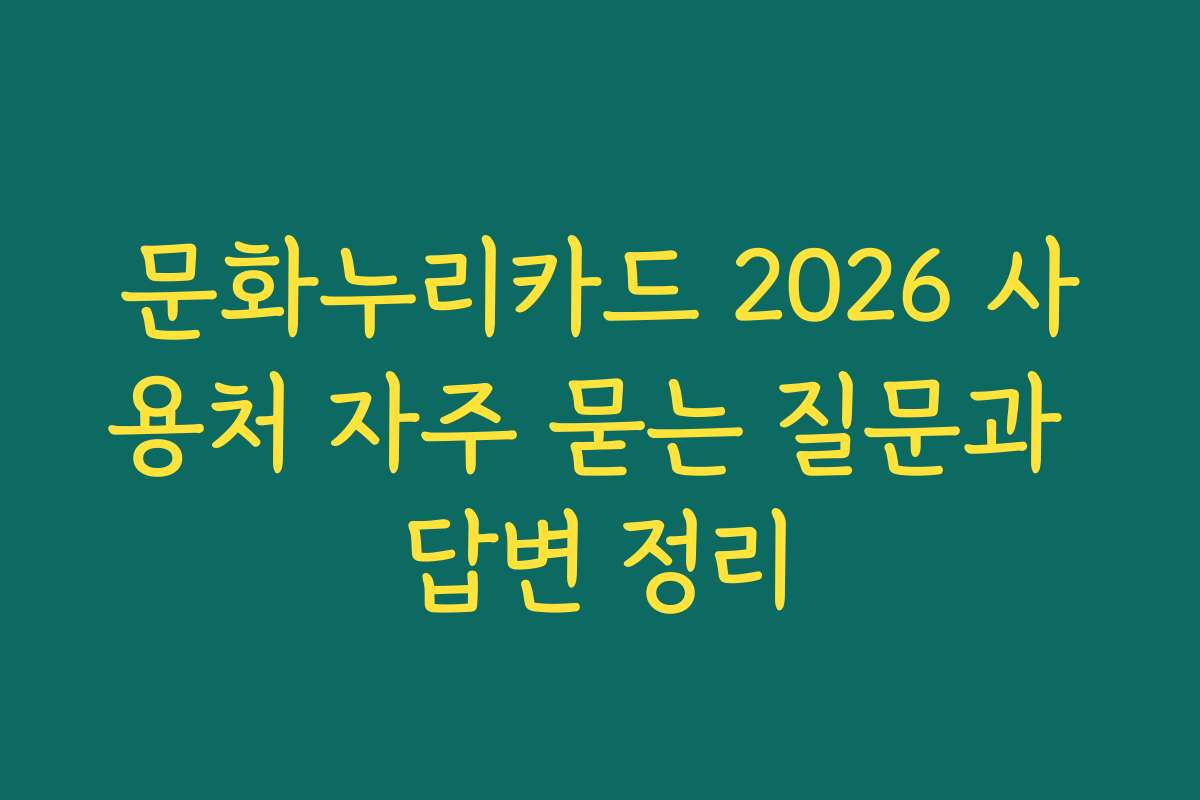 문화누리카드 2026 사용처 자주 묻는 질문과 답변 정리