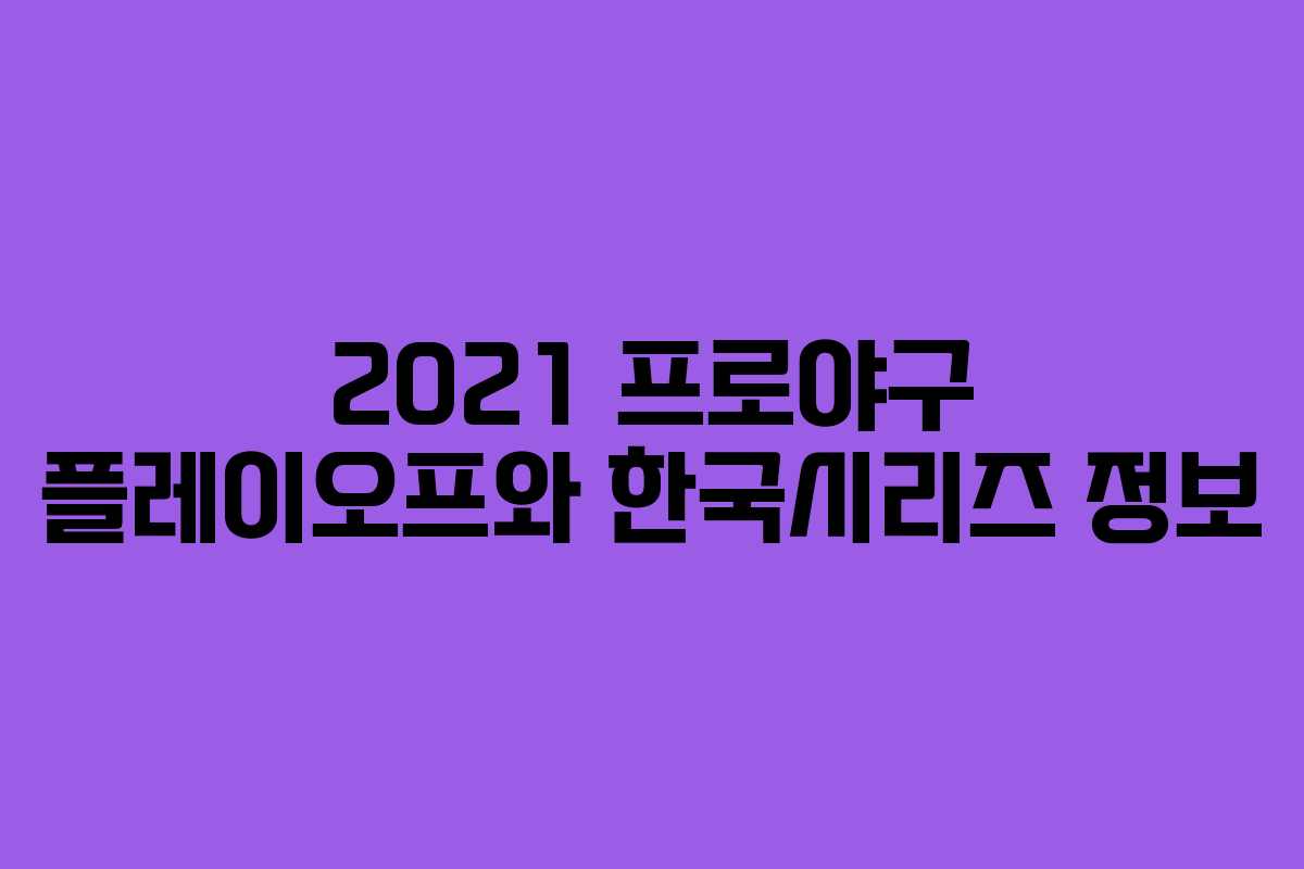 2021 프로야구 플레이오프와 한국시리즈 정보