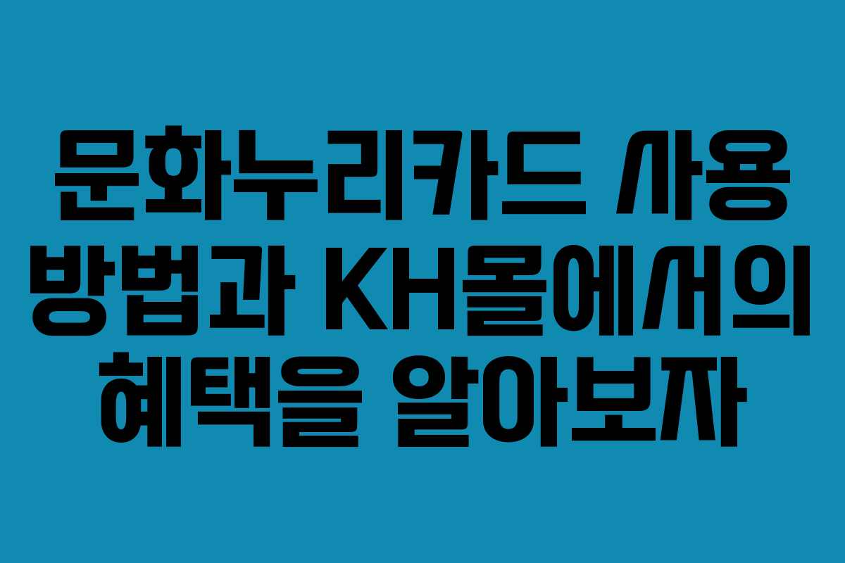 문화누리카드 사용 방법과 KH몰에서의 혜택을 알아보자